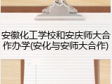 安徽化工学校和安庆师大合作办学(安化与安师大合作)
