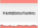 开封商贸技校(开封商校)