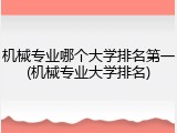 机械专业哪个大学排名第一(机械专业大学排名)