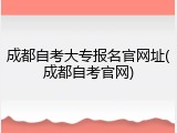 成都自考大专报名官网址(成都自考官网)