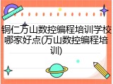 铜仁万山数控编程培训学校哪家好点(万山数控编程培训)