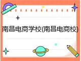南昌电商学校(南昌电商校)