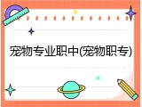 宠物专业职中(宠物职专)