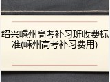 绍兴嵊州高考补习班收费标准(嵊州高考补习费用)