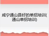 咸宁通山县好的单招培训(通山单招培训)