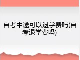 自考中途可以退学费吗(自考退学费吗)