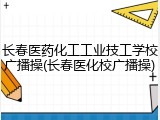长春医药化工工业技工学校广播操(长春医化校广播操)