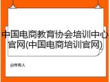 中国电商教育协会培训中心官网(中国电商培训官网)