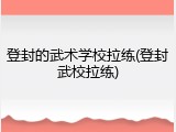 登封的武术学校拉练(登封武校拉练)