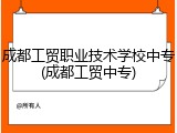 成都工贸职业技术学校中专(成都工贸中专)