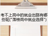 考不上高中的就业出路有哪些呢("落榜高中就业选择")