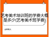 艺考美术培训班的学费大概是多少(艺考美术班学费)
