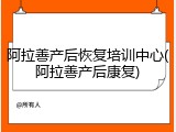 阿拉善产后恢复培训中心(阿拉善产后康复)