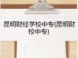 昆明财经学校中专(昆明财校中专)