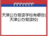 天津公办复读学校有哪些(天津公办复读校)