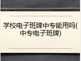 学校电子班牌中专能用吗(中专电子班牌)