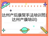 达州产后康复手法培训班(达州产康培训)