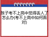 孩子考不上高中觉得丢人了怎么办(考不上高中如何面对)