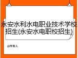 永安水利水电职业技术学校招生(永安水电职校招生)