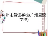 广州市复读学校(广州复读学校)