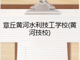 章丘黄河水利技工学校(黄河技校)