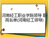 河南轻工职业学院领导 职高名单(河南轻工领导)