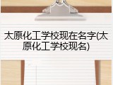 太原化工学校现在名字(太原化工学校现名)
