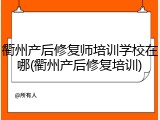 衢州产后修复师培训学校在哪(衢州产后修复培训)