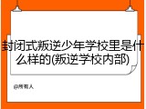 封闭式叛逆少年学校里是什么样的(叛逆学校内部)