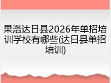 果洛达日县2026年单招培训学校有哪些(达日县单招培训)