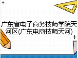 广东省电子商务技师学院天河区(广东电商技师天河)