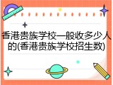 香港贵族学校一般收多少人的(香港贵族学校招生数)