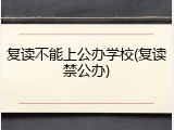 复读不能上公办学校(复读禁公办)