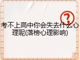 考不上高中你会失去什么心理呢(落榜心理影响)
