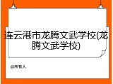连云港市龙腾文武学校(龙腾文武学校)