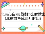 北京市自考成绩什么时候出(北京自考成绩几时出)