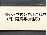 四川经济学校公办还是私立(四川经济学校性质)