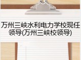 万州三峡水利电力学校现任领导(万州三峡校领导)