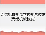 无锡机械制造学校知名校友(无锡机械校友)