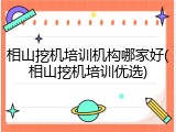 相山挖机培训机构哪家好(相山挖机培训优选)