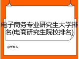 电子商务专业研究生大学排名(电商研究生院校排名)