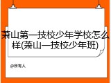 萧山第一技校少年学校怎么样(萧山一技校少年班)