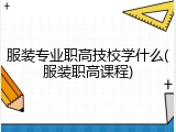 服装专业职高技校学什么(服装职高课程)
