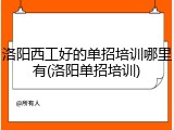 洛阳西工好的单招培训哪里有(洛阳单招培训)