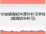 宁波镇海初中课外补习学校(镇海初中补习)