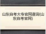 山东自考大专官网查询(山东自考官网)