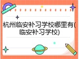 杭州临安补习学校哪里有(临安补习学校)