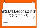 湖南水利水电2021单招(湖南水电单招21)