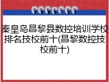 秦皇岛昌黎县数控培训学校排名技校前十(昌黎数控技校前十)
