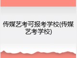 传媒艺考可报考学校(传媒艺考学校)